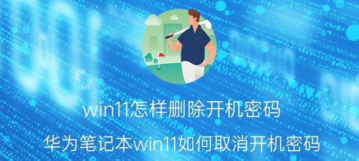 win11怎样删除开机密码 华为笔记本win11如何取消开机密码？